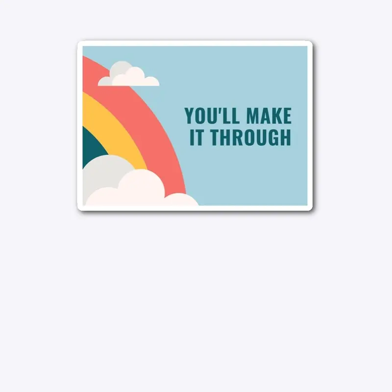 You’ll make it through 