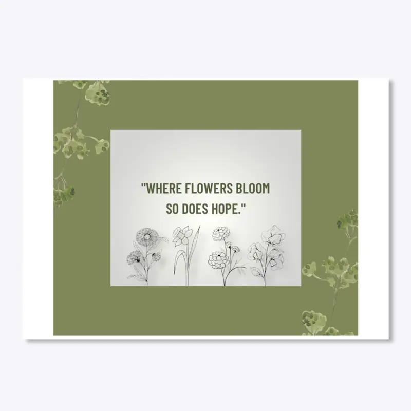 Where flowers bloom so does hope. 